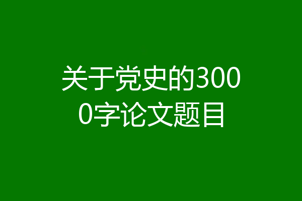 关于党史的3000字论文题目