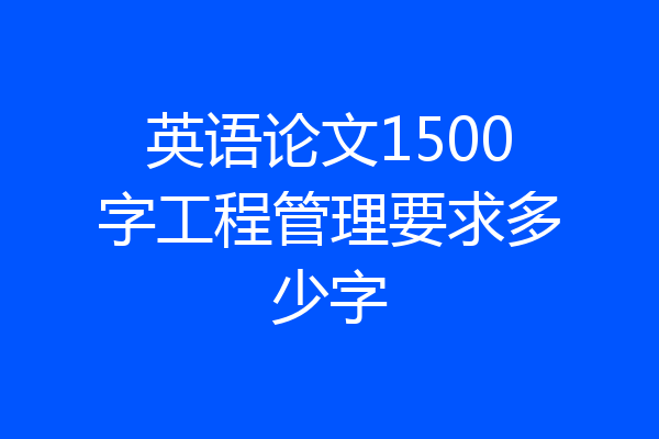 英语论文1500字工程管理要求多少字