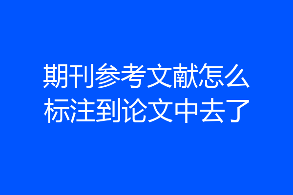 期刊参考文献怎么标注到论文中去了