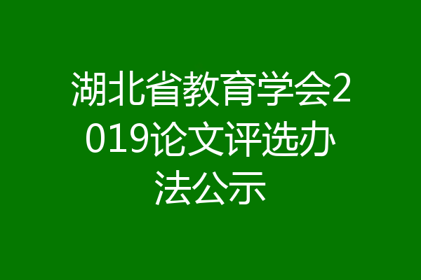 湖北省教育学会2019论文评选办法公示