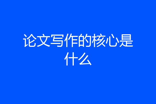 论文写作的核心是什么