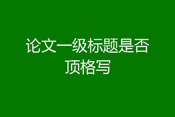 论文一级标题是否顶格写