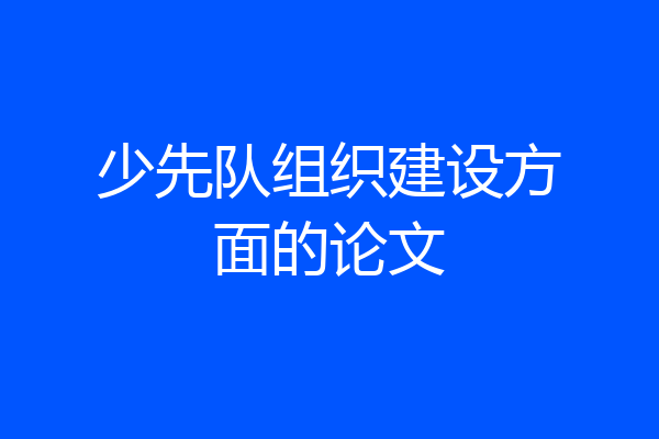 少先队组织建设方面的论文