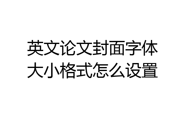 英文论文封面字体大小格式怎么设置