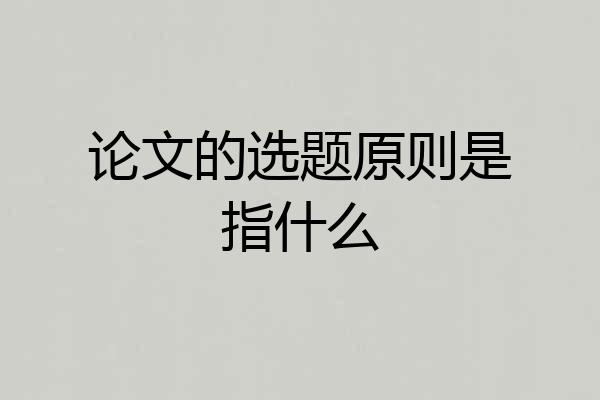 论文的选题原则是指什么