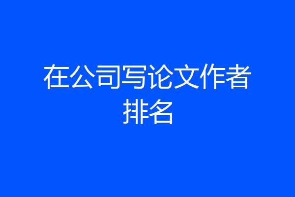 在公司写论文作者排名