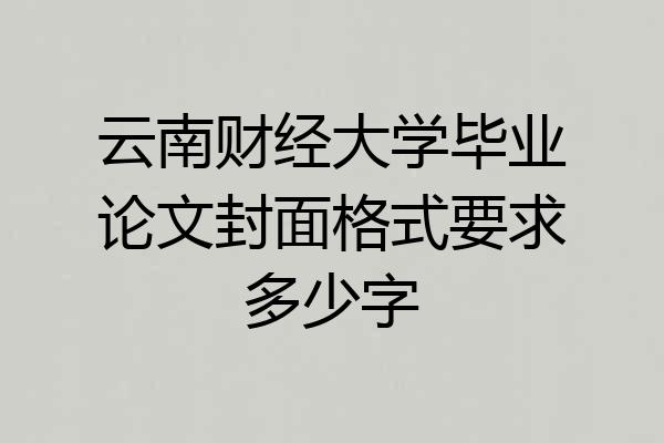 云南财经大学毕业论文封面格式要求多少字