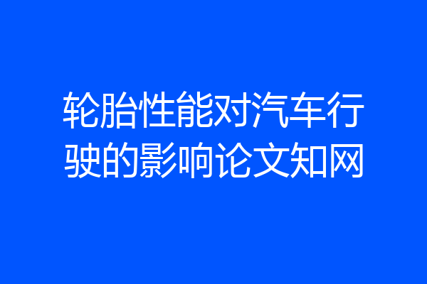 轮胎性能对汽车行驶的影响论文知网