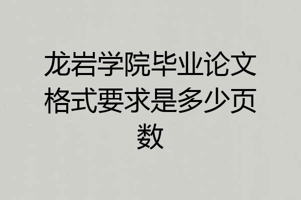 龙岩学院毕业论文格式要求是多少页数