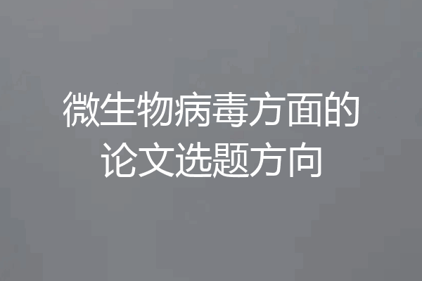微生物病毒方面的论文选题方向