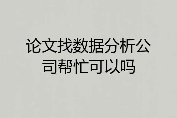 论文找数据分析公司帮忙可以吗