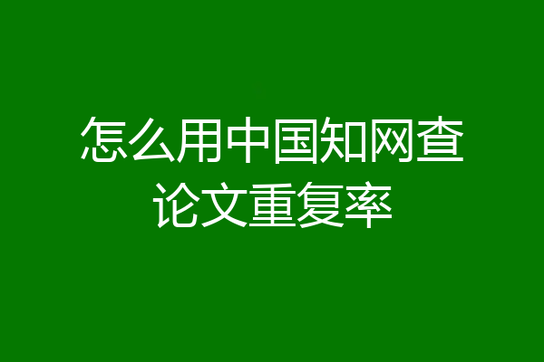 怎么用中国知网查论文重复率