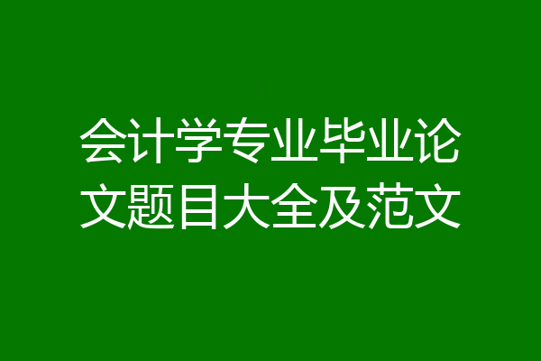会计学专业毕业论文题目大全及范文
