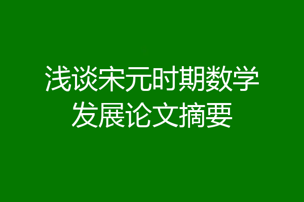 浅谈宋元时期数学发展论文摘要