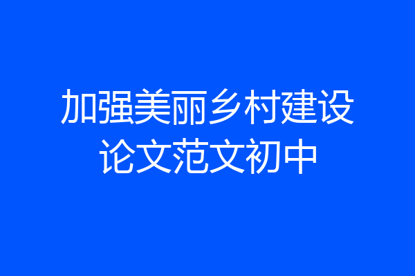 加强美丽乡村建设论文范文初中