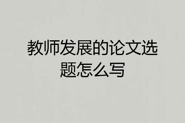 教师发展的论文选题怎么写
