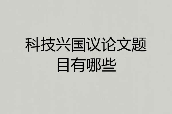科技兴国议论文题目有哪些
