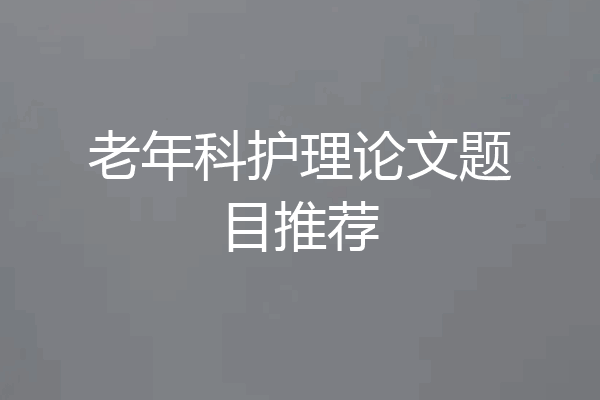 老年科护理论文题目推荐