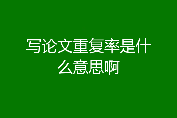 写论文重复率是什么意思啊