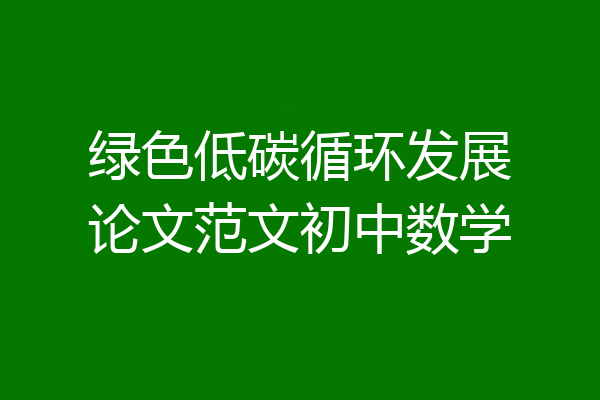 绿色低碳循环发展论文范文初中数学