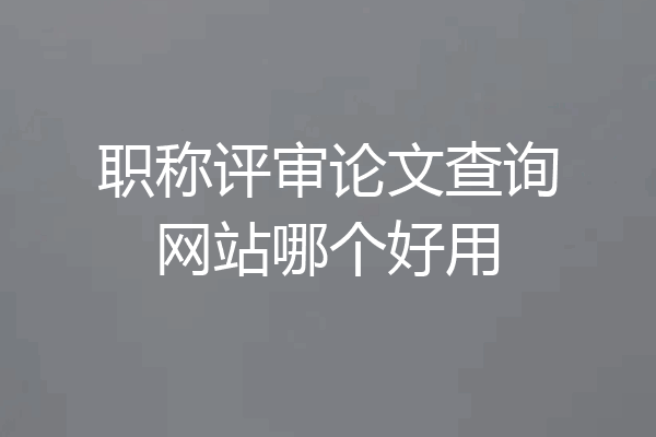 职称评审论文查询网站哪个好用