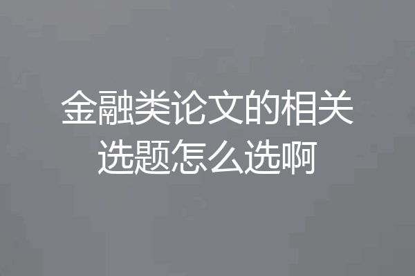 金融类论文的相关选题怎么选啊