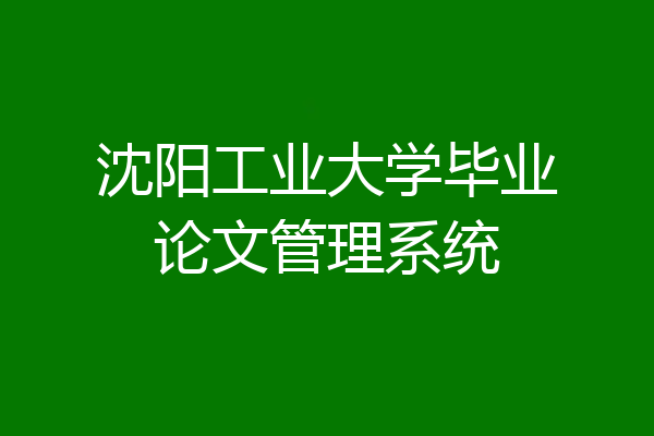 沈阳工业大学毕业论文管理系统