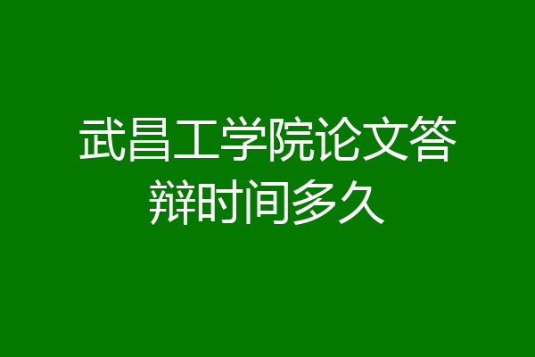 武昌工学院论文答辩时间多久