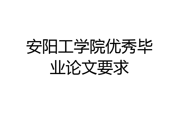 安阳工学院优秀毕业论文要求