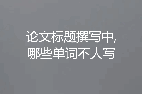 论文标题撰写中,哪些单词不大写