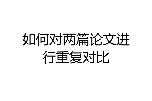 如何对两篇论文进行重复对比