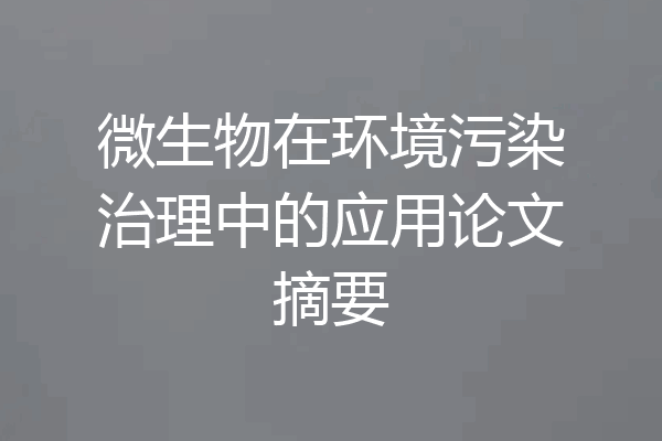 微生物在环境污染治理中的应用论文摘要