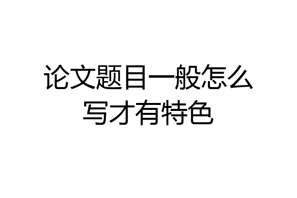 论文题目一般怎么写才有特色
