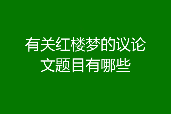 有关红楼梦的议论文题目有哪些