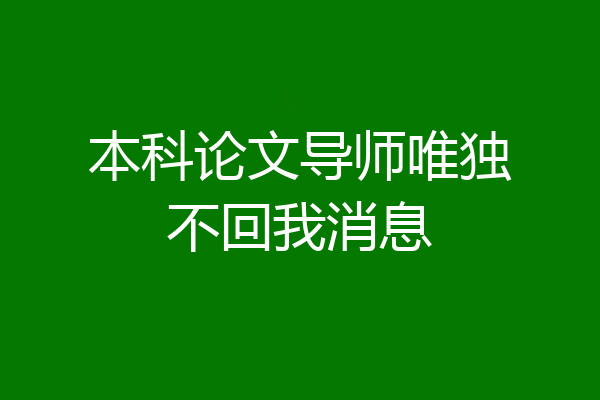 本科论文导师唯独不回我消息