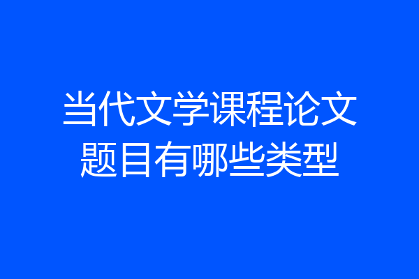 当代文学课程论文题目有哪些类型
