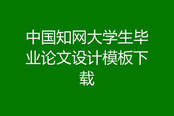 中国知网大学生毕业论文设计模板下载