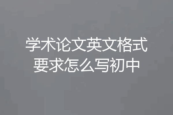 学术论文英文格式要求怎么写初中