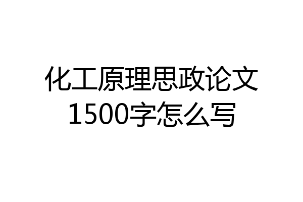 化工原理思政论文1500字怎么写