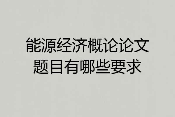 能源经济概论论文题目有哪些要求