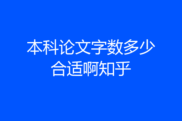 本科论文字数多少合适啊知乎