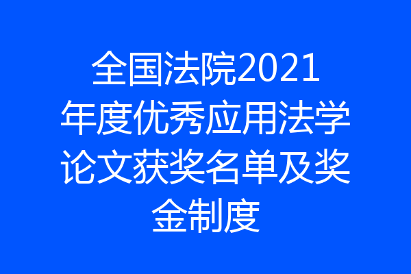 全国法院2021年度优秀应用法学论文获奖名单及奖金制度