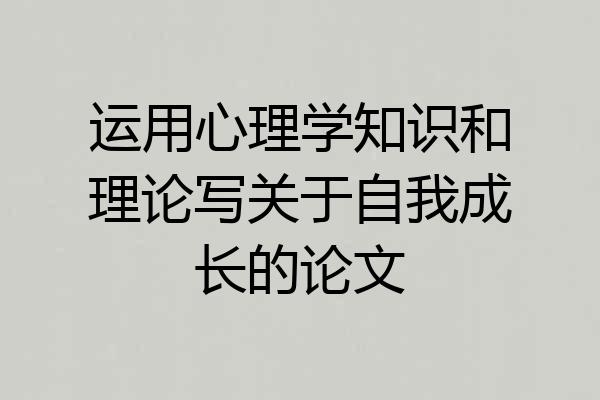 运用心理学知识和理论写关于自我成长的论文