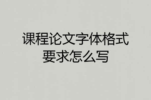 课程论文字体格式要求怎么写