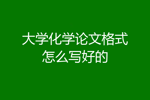 大学化学论文格式怎么写好的