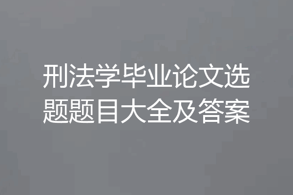 刑法学毕业论文选题题目大全及答案