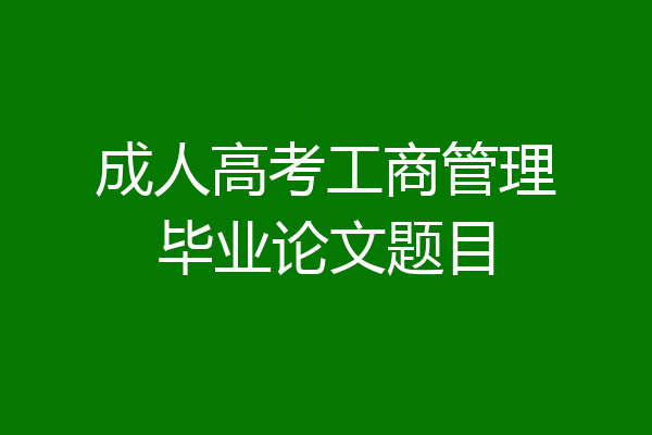成人高考工商管理毕业论文题目