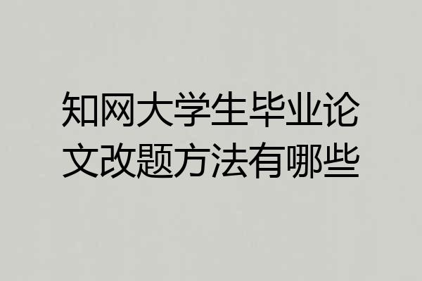 知网大学生毕业论文改题方法有哪些