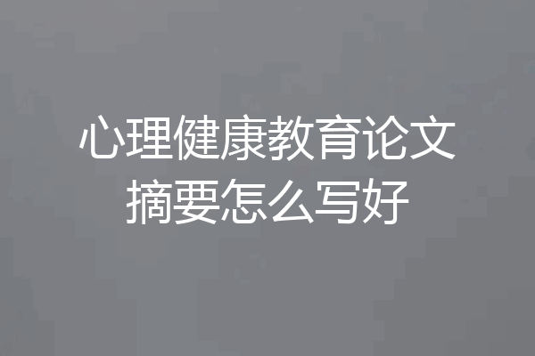 心理健康教育论文摘要怎么写好