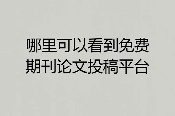 哪里可以看到免费期刊论文投稿平台
